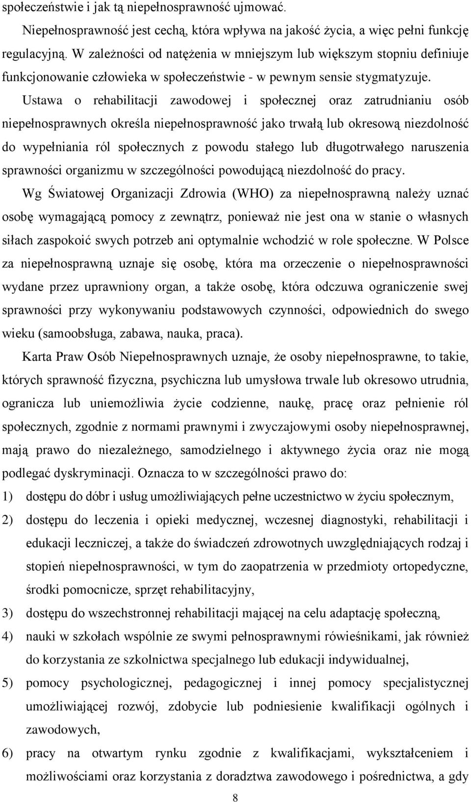 Ustawa o rehabilitacji zawodowej i społecznej oraz zatrudnianiu osób niepełnosprawnych określa niepełnosprawność jako trwałą lub okresową niezdolność do wypełniania ról społecznych z powodu stałego