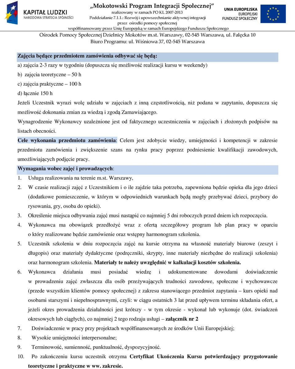 Wynagrodzenie Wykonawcy uzależnione jest od faktycznego uczestniczenia w zajęciach i złożonych podpisów na listach obecności.