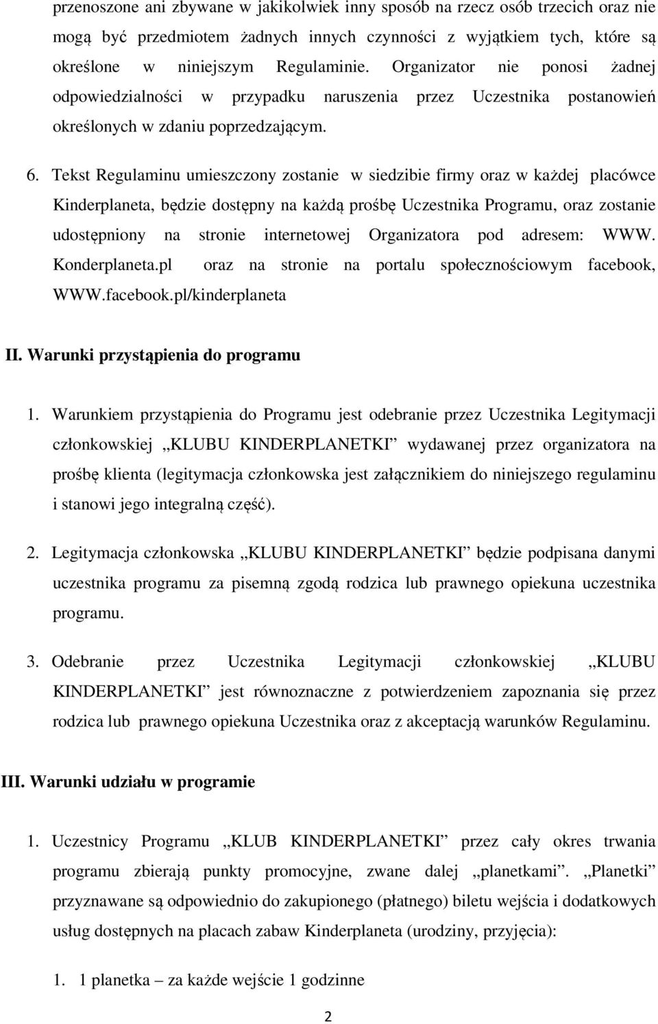 Tekst Regulaminu umieszczony zostanie w siedzibie firmy oraz w każdej placówce Kinderplaneta, będzie dostępny na każdą prośbę Uczestnika Programu, oraz zostanie udostępniony na stronie internetowej