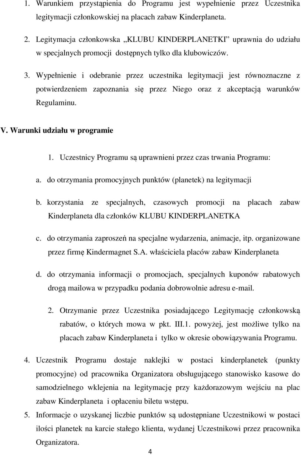 Wypełnienie i odebranie przez uczestnika legitymacji jest równoznaczne z potwierdzeniem zapoznania się przez Niego oraz z akceptacją warunków Regulaminu. V. Warunki udziału w programie 1.