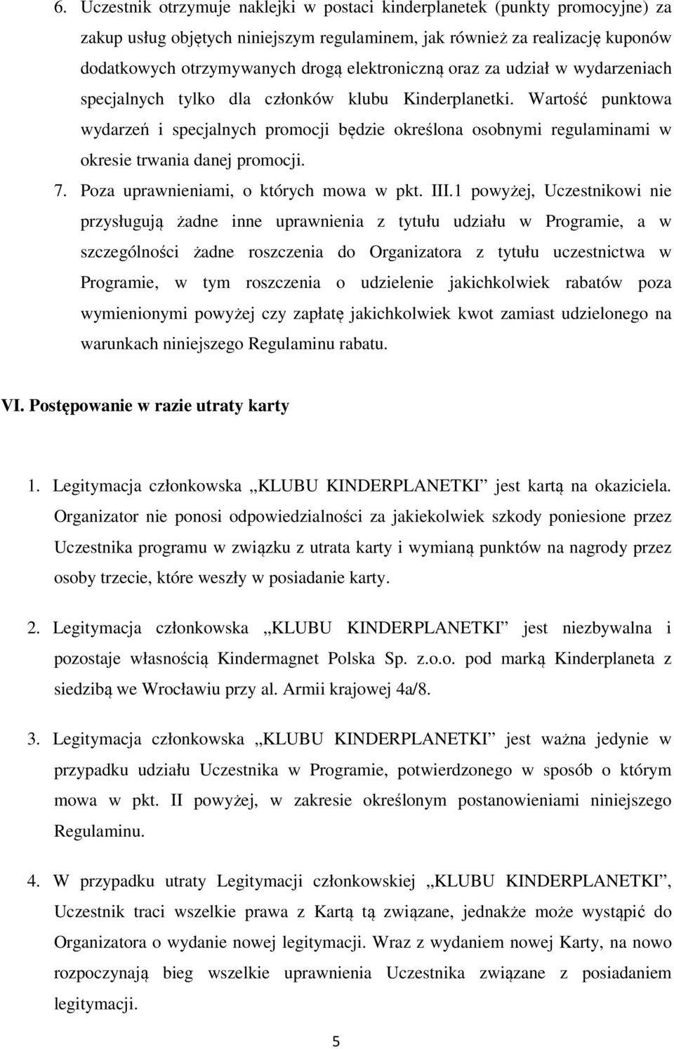 Wartość punktowa wydarzeń i specjalnych promocji będzie określona osobnymi regulaminami w okresie trwania danej promocji. 7. Poza uprawnieniami, o których mowa w pkt. III.