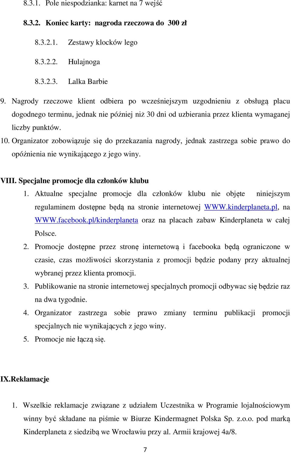 Organizator zobowiązuje się do przekazania nagrody, jednak zastrzega sobie prawo do opóźnienia nie wynikającego z jego winy. VIII. Specjalne promocje dla członków klubu 1.