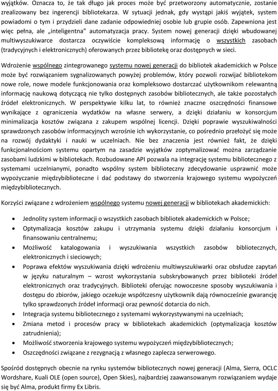 System nowej generacji dzięki wbudowanej multiwyszukiwarce dostarcza oczywiście kompleksową informację o wszystkich zasobach (tradycyjnych i elektronicznych) oferowanych przez bibliotekę oraz