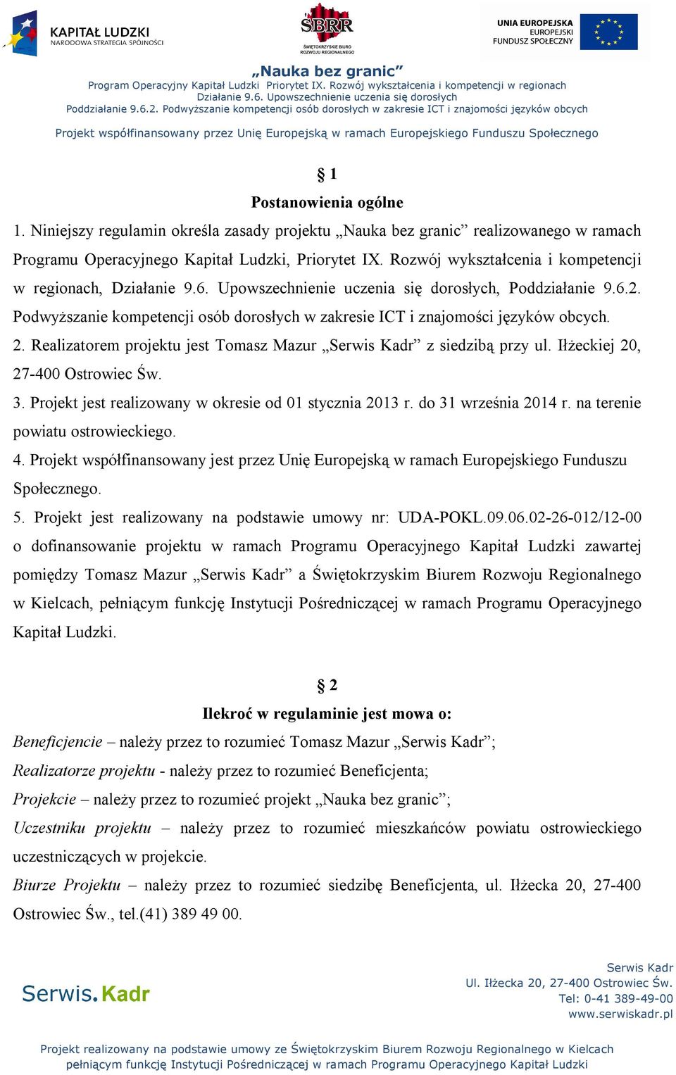 Realizatorem projektu jest Tomasz Mazur z siedzibą przy ul. Iłżeckiej 20, 27-400 Ostrowiec Św. 3. Projekt jest realizowany w okresie od 01 stycznia 2013 r. do 31 września 2014 r.