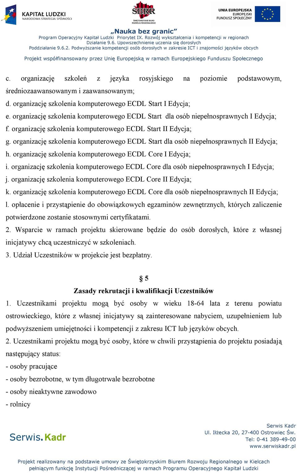 organizację szkolenia komputerowego ECDL Start dla osób niepełnosprawnych II Edycja; h. organizację szkolenia komputerowego ECDL Core I Edycja; i.