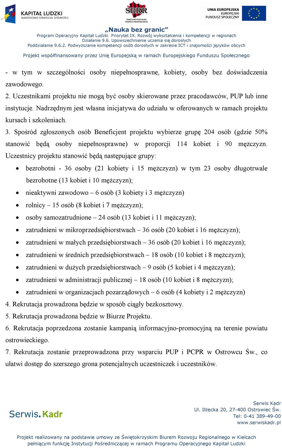 Spośród zgłoszonych osób Beneficjent projektu wybierze grupę 204 osób (gdzie 50% stanowić będą osoby niepełnosprawne) w proporcji 114 kobiet i 90 mężczyzn.