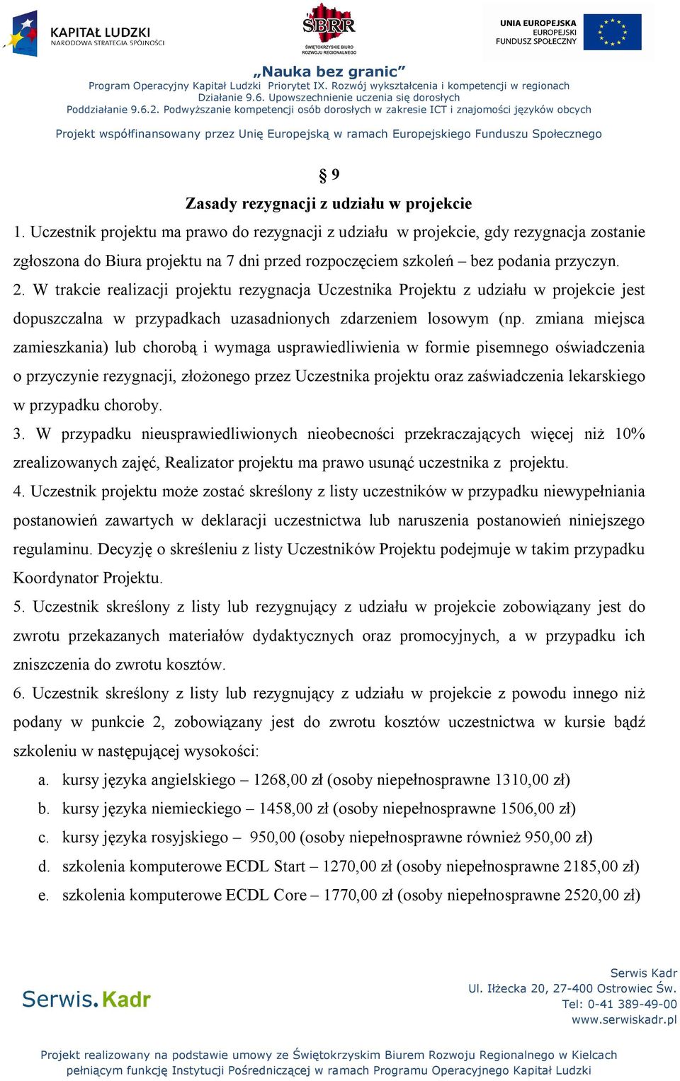 W trakcie realizacji projektu rezygnacja Uczestnika Projektu z udziału w projekcie jest dopuszczalna w przypadkach uzasadnionych zdarzeniem losowym (np.