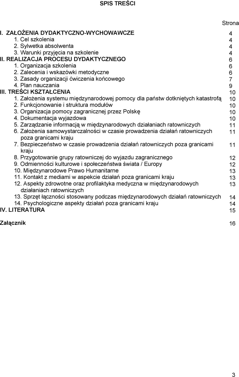 Funkcjonowanie i struktura modułów 3. Organizacja pomocy zagranicznej przez Polskę 4. Dokumentacja wyjazdowa 5. Zarządzanie informacją w międzynarodowych działaniach ratowniczych 6.