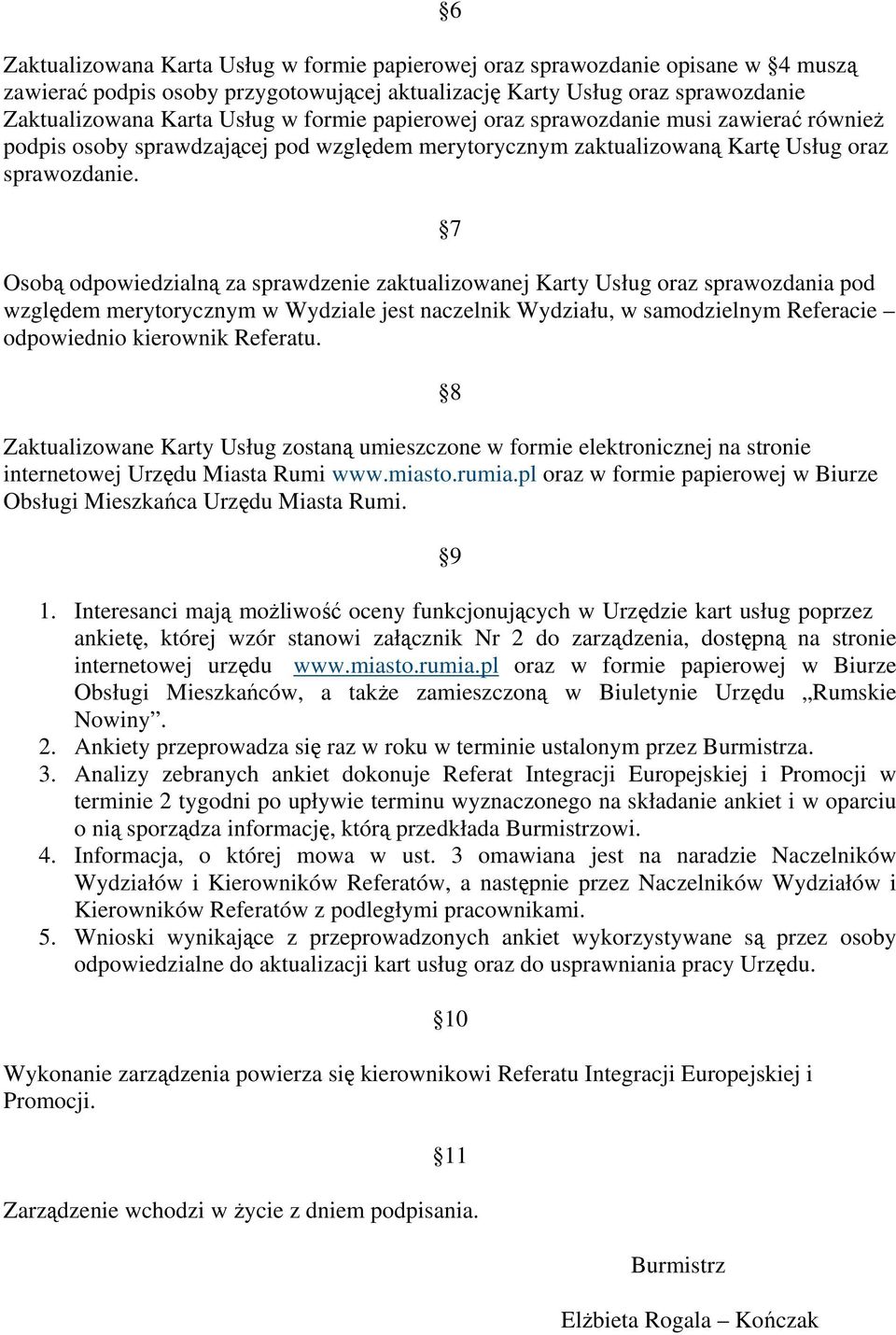 7 Osobą odpowiedzialną za sprawdze zaktualizowanej Karty Usług oraz sprawozdania pod względem merytorycznym w Wydziale jest naczelnik Wydziału, w samodzielnym Referacie odpowiednio kierownik Referatu.