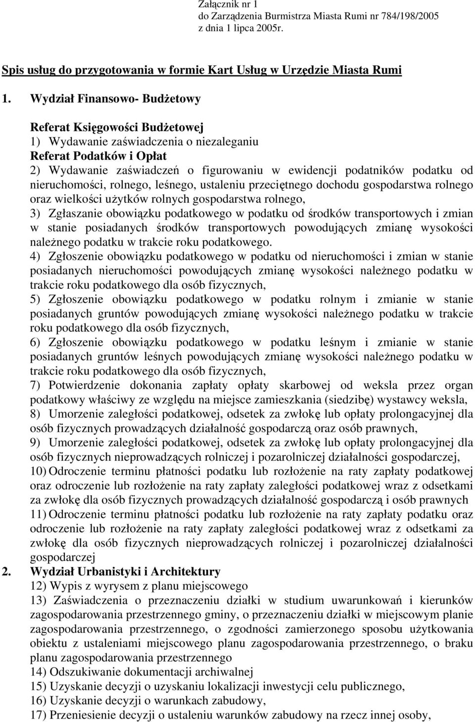 ruchomości, rolnego, leśnego, ustaleniu przeciętnego dochodu gospodarstwa rolnego oraz wielkości użytków rolnych gospodarstwa rolnego, 3) Zgłasza obowiązku podatkowego w podatku od środków