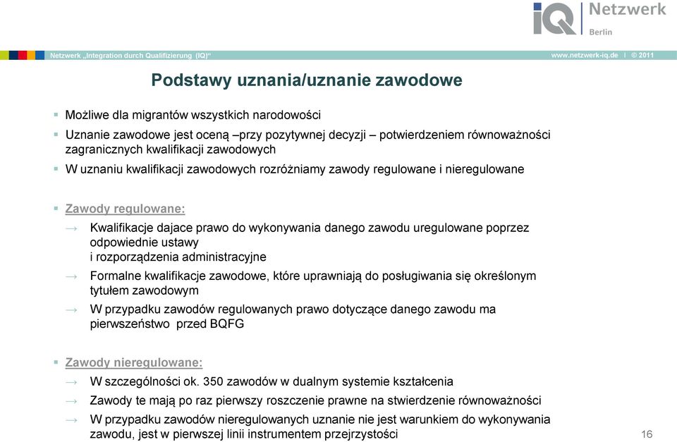 rozporządzenia administracyjne Formalne kwalifikacje zawodowe, które uprawniają do posługiwania się określonym tytułem zawodowym W przypadku zawodów regulowanych prawo dotyczące danego zawodu ma