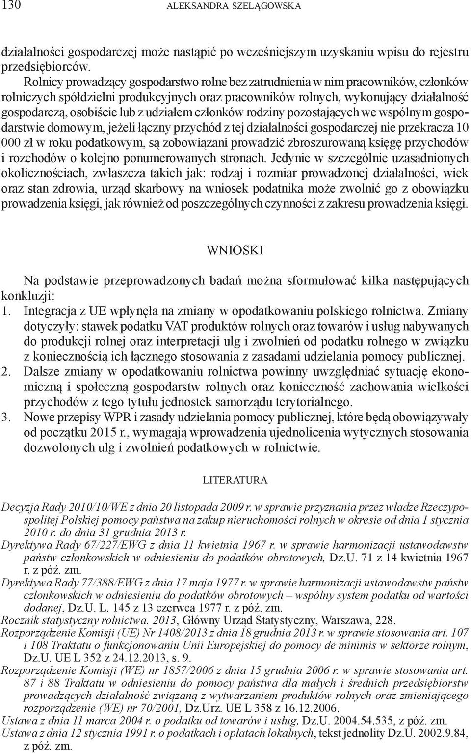 udziałem członków rodziny pozostających we wspólnym gospodarstwie domowym, jeżeli łączny przychód z tej działalności gospodarczej nie przekracza 10 000 zł w roku podatkowym, są zobowiązani prowadzić