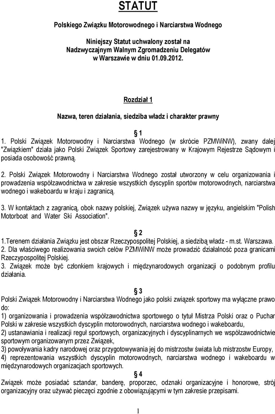 Polski Związek Motorowodny i Narciarstwa Wodnego (w skrócie PZMWiNW), zwany dalej "Związkiem" działa jako Polski Związek Sportowy zarejestrowany w Krajowym Rejestrze Sądowym i posiada osobowość