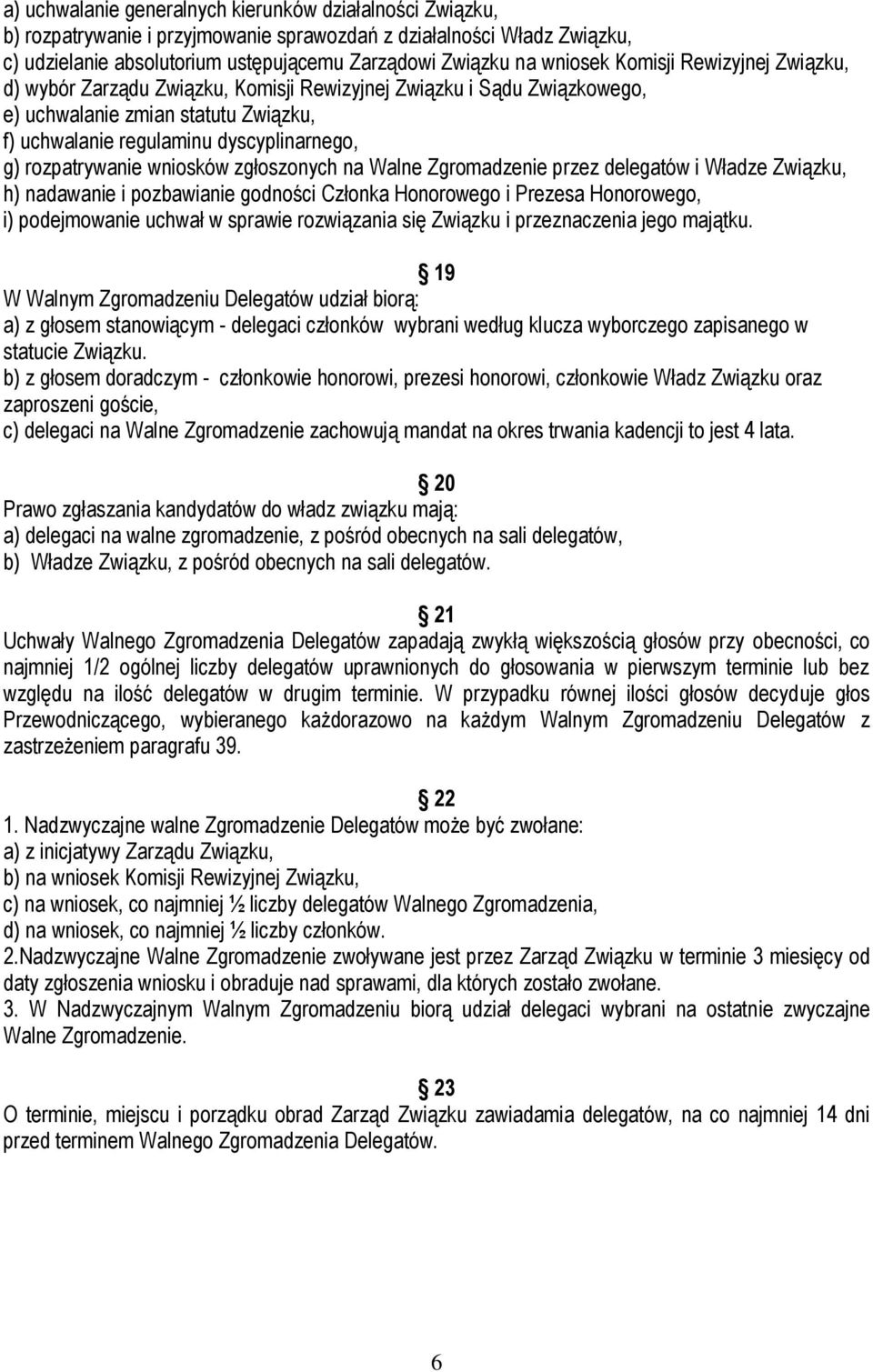 wniosków zgłoszonych na Walne Zgromadzenie przez delegatów i Władze Związku, h) nadawanie i pozbawianie godności Członka Honorowego i Prezesa Honorowego, i) podejmowanie uchwał w sprawie rozwiązania