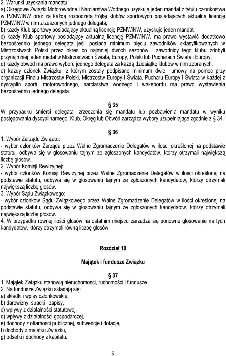 aktualną licencję PZMWiNW, ma prawo wystawić dodatkowo bezpośrednio jednego delegata jeśli posiada minimum pięciu zawodników sklasyfikowanych w Mistrzostwach Polski przez okres co najmniej dwóch