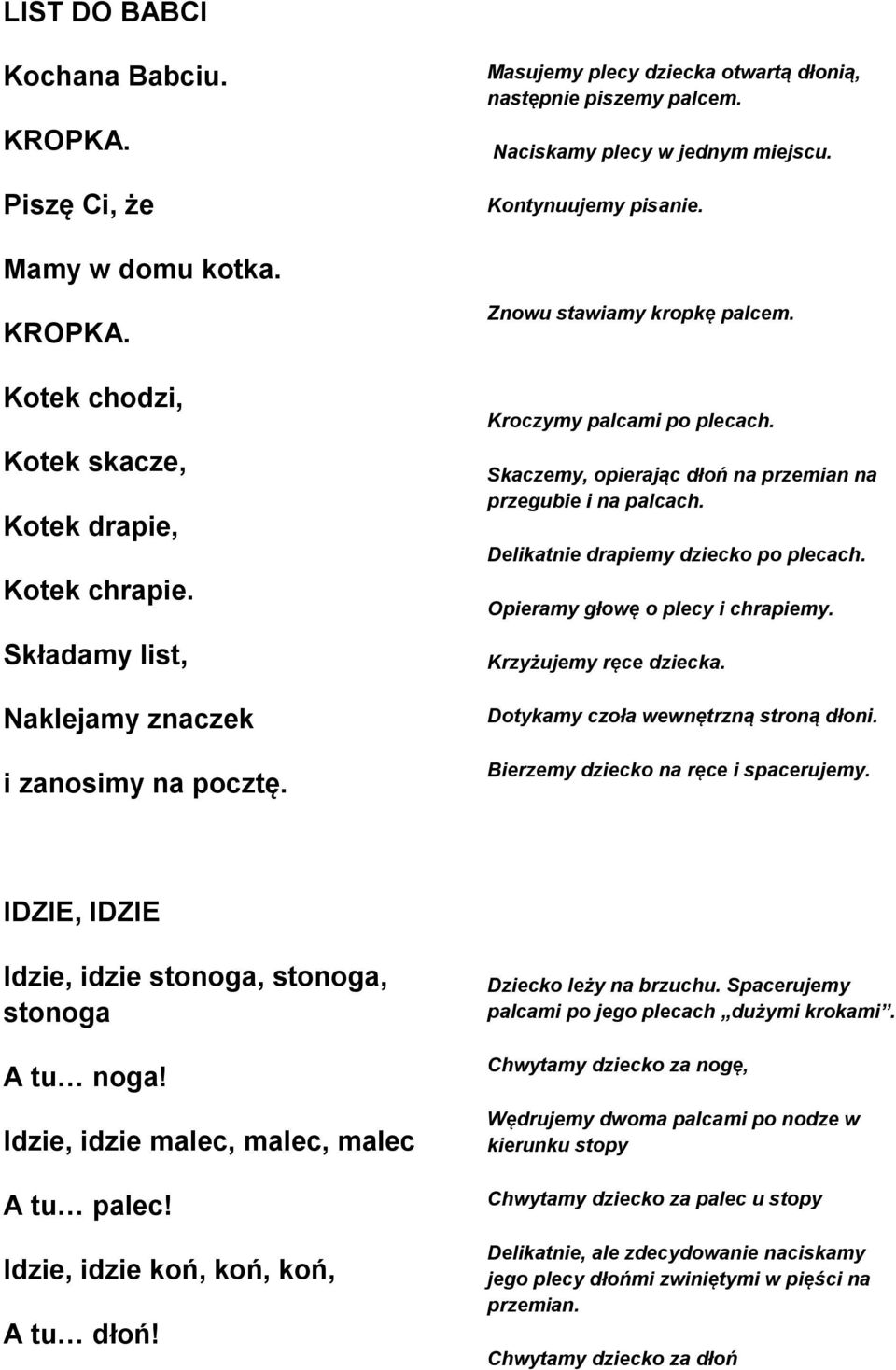 Delikatnie drapiemy dziecko po plecach. Opieramy głowę o plecy i chrapiemy. Krzyżujemy ręce dziecka. Dotykamy czoła wewnętrzną stroną dłoni. Bierzemy dziecko na ręce i spacerujemy.