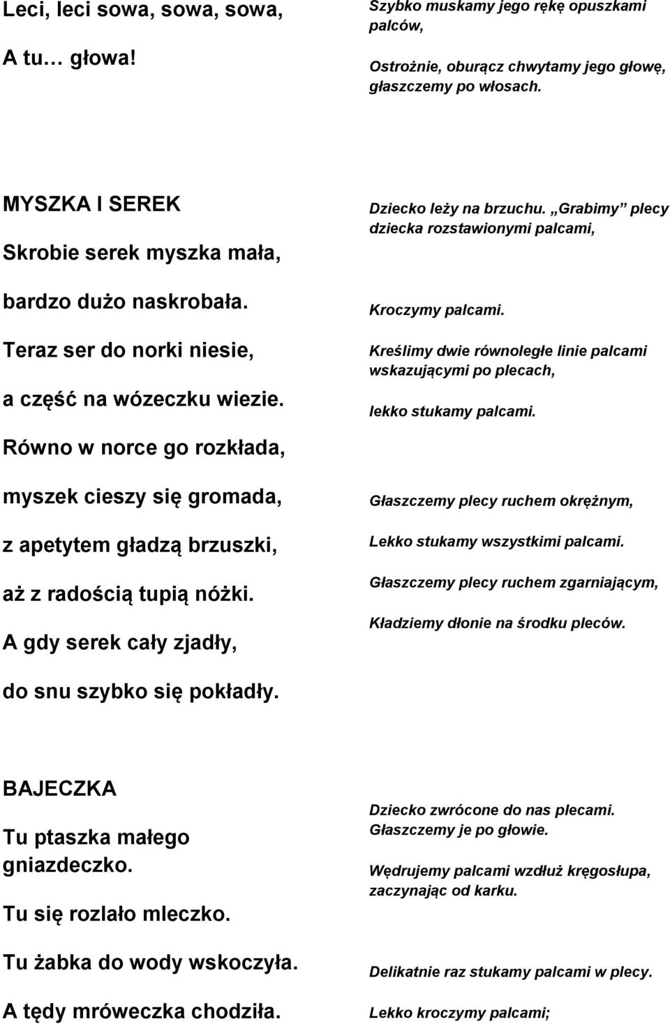 Grabimy plecy dziecka rozstawionymi palcami, Kroczymy palcami. Kreślimy dwie równoległe linie palcami wskazującymi po plecach, lekko stukamy palcami.