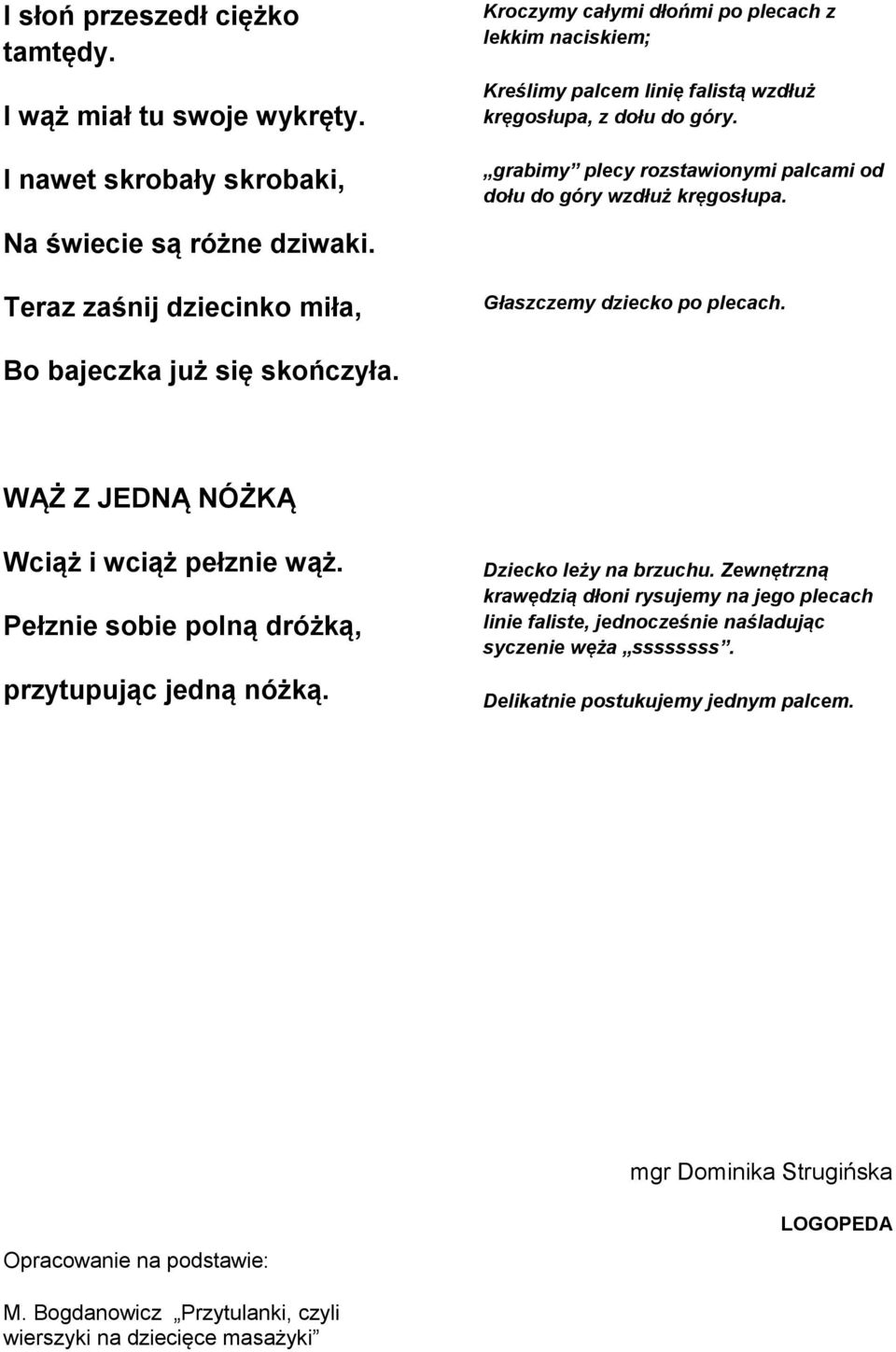 grabimy plecy rozstawionymi palcami od dołu do góry wzdłuż kręgosłupa. Na świecie są różne dziwaki. Teraz zaśnij dziecinko miła, Głaszczemy dziecko po plecach. Bo bajeczka już się skończyła.