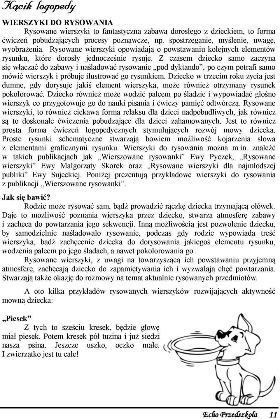 Z czasem dziecko samo zaczyna się włączać do zabawy i naśladować rysowanie pod dyktando, po czym potrafi samo mówić wierszyk i próbuje ilustrować go rysunkiem.