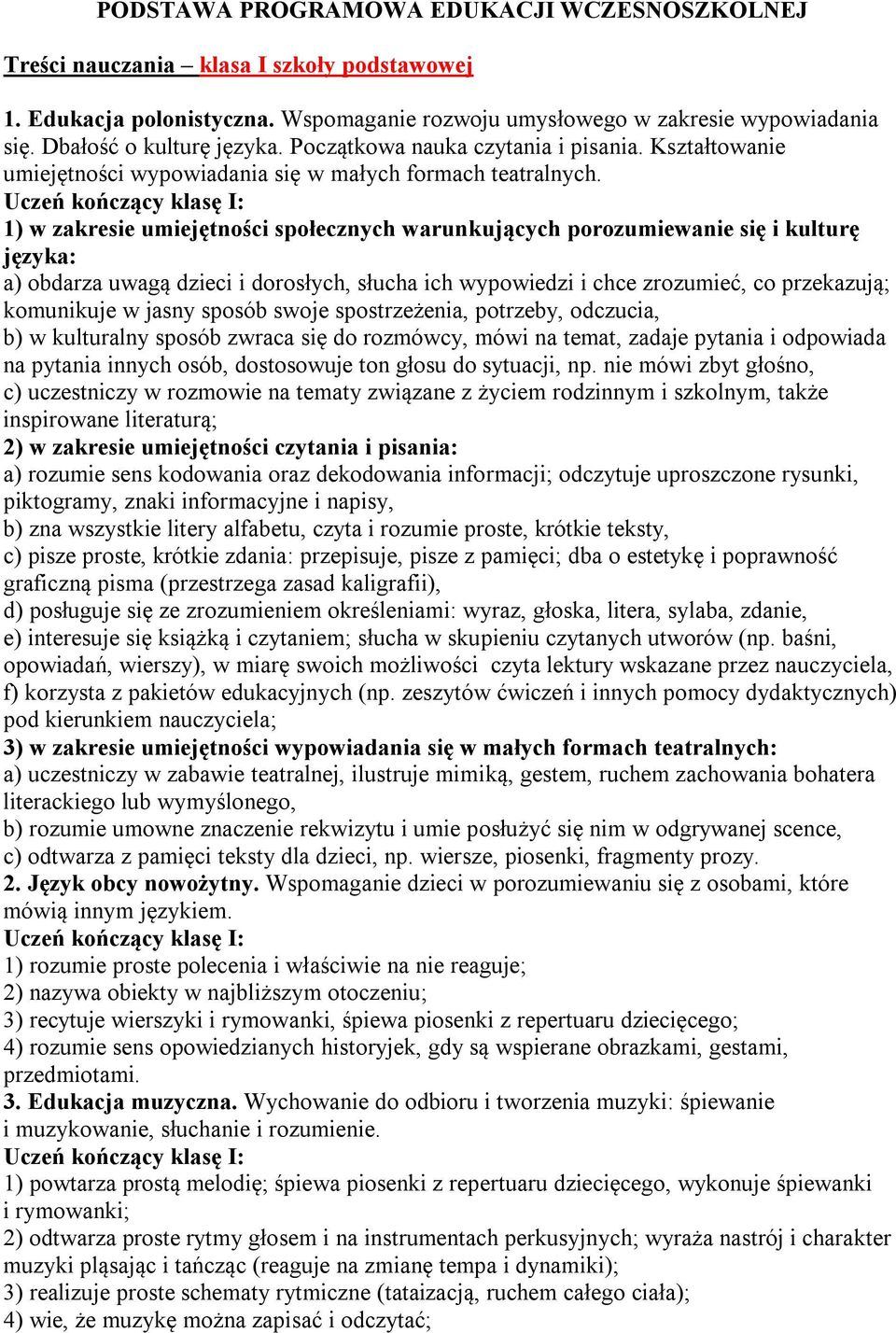 1) w zakresie umiejętności społecznych warunkujących porozumiewanie się i kulturę języka: a) obdarza uwagą dzieci i dorosłych, słucha ich wypowiedzi i chce zrozumieć, co przekazują; komunikuje w