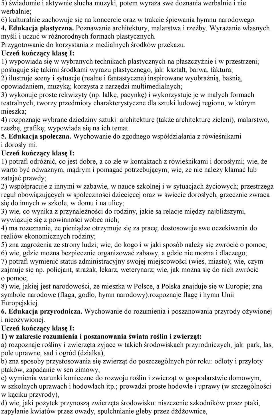 1) wypowiada się w wybranych technikach plastycznych na płaszczyźnie i w przestrzeni; posługuje się takimi środkami wyrazu plastycznego, jak: kształt, barwa, faktura; 2) ilustruje sceny i sytuacje