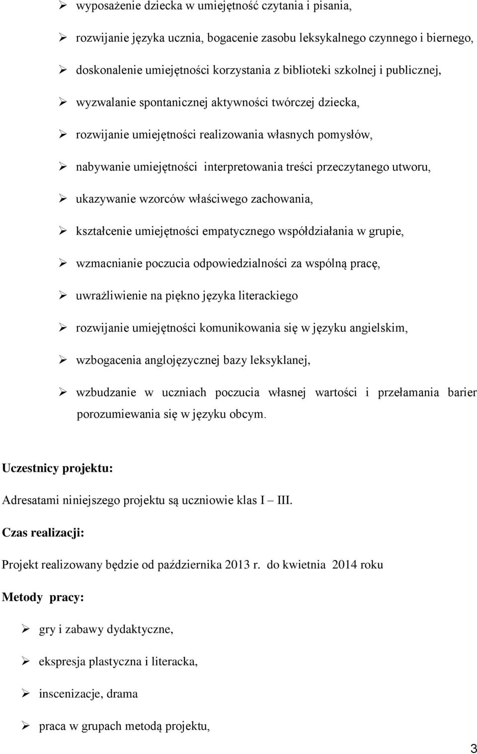 ukazywanie wzorców właściwego zachowania, kształcenie umiejętności empatycznego współdziałania w grupie, wzmacnianie poczucia odpowiedzialności za wspólną pracę, uwrażliwienie na piękno języka