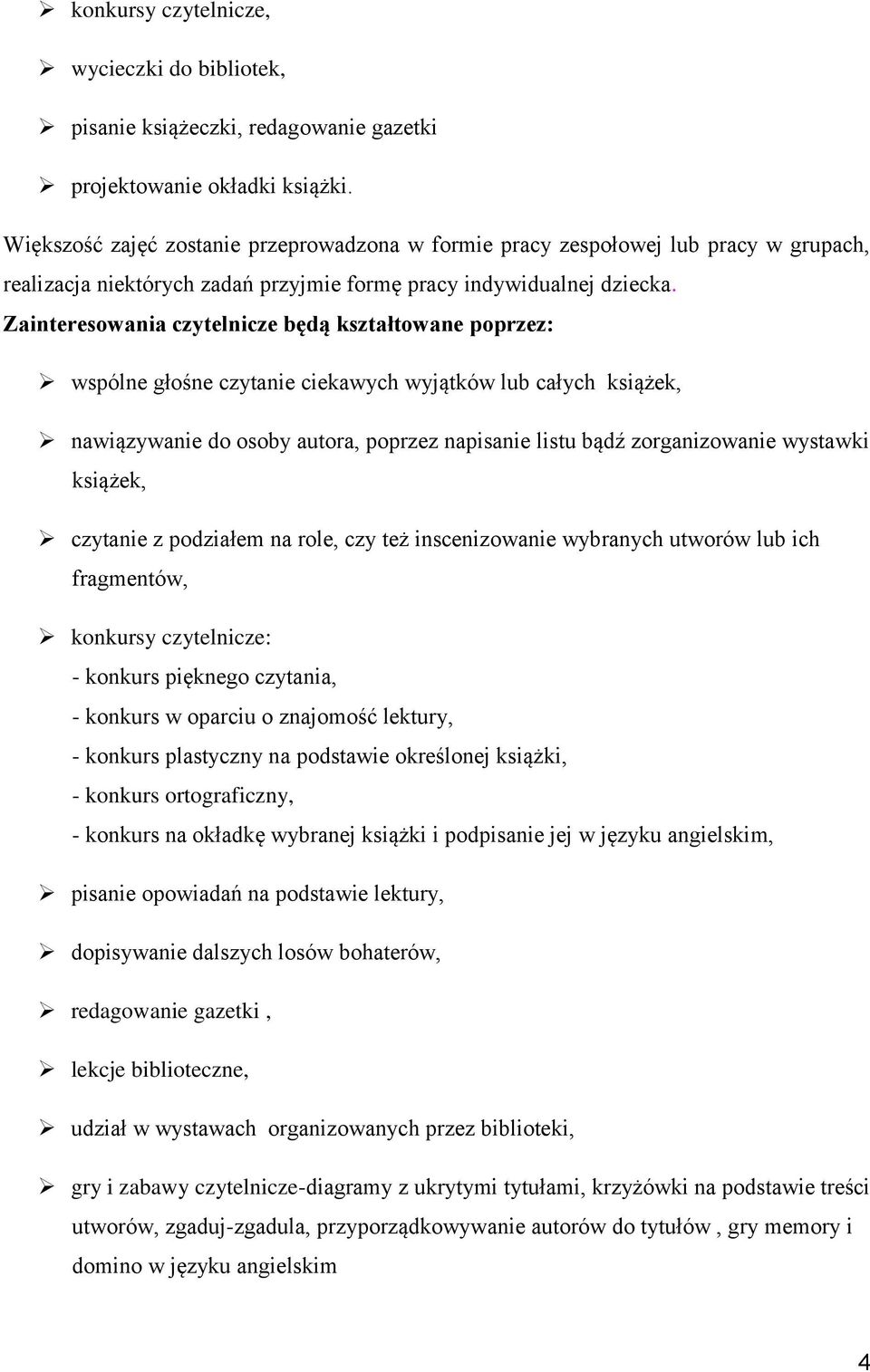 Zainteresowania czytelnicze będą kształtowane poprzez: wspólne głośne czytanie ciekawych wyjątków lub całych książek, nawiązywanie do osoby autora, poprzez napisanie listu bądź zorganizowanie