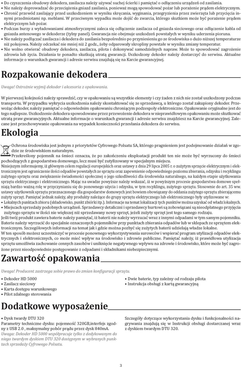 Chronić przewód zasilający przed uszkodzeniem w wyniku skręcania, wyginania, przegryzienia przez zwierzęta lub przycięcia innymi przedmiotami np. meblami.