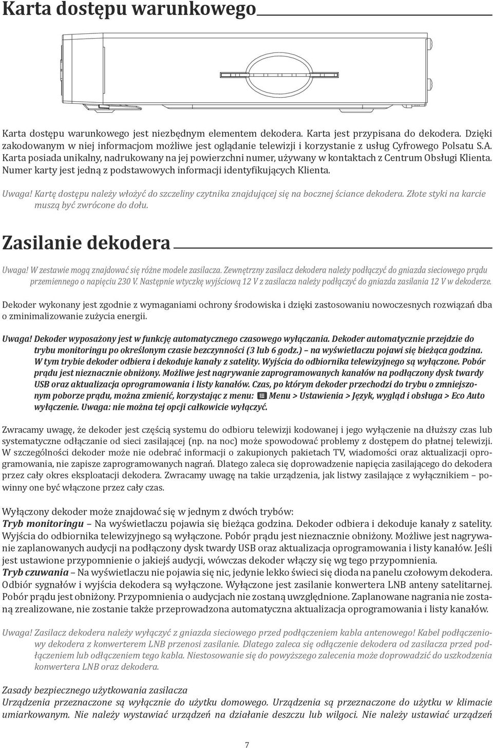 Karta posiada unikalny, nadrukowany na jej powierzchni numer, używany w kontaktach z Centrum Obsługi Klienta. Numer karty jest jedną z podstawowych informacji identyfikujących Klienta. Uwaga!