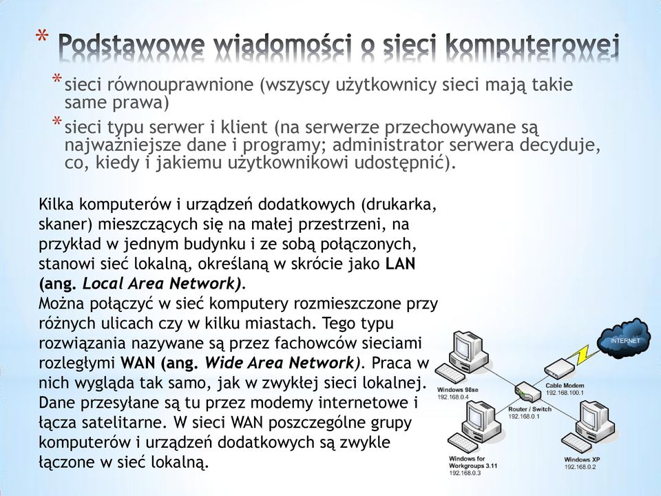 Kilka komputerów i urządzeń dodatkowych (drukarka, skaner) mieszczących się na małej przestrzeni, na przykład w jednym budynku i ze sobą połączonych, stanowi sieć lokalną, określaną w skrócie jako