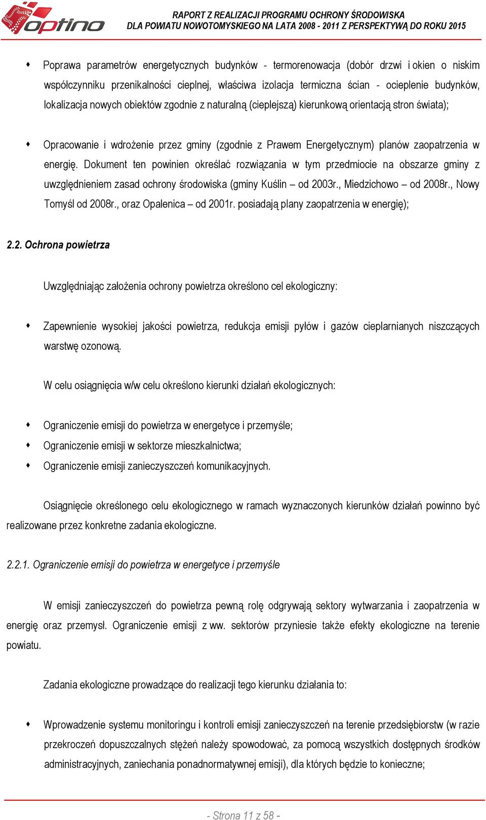 Dokument ten powinien określać rozwiązania w tym przedmiocie na obszarze gminy z uwzględnieniem zasad ochrony środowiska (gminy Kuślin od 2003r., Miedzichowo od 2008r., Nowy Tomyśl od 2008r.