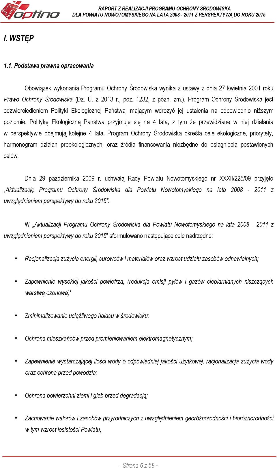 Politykę Ekologiczną Państwa przyjmuje się na 4 lata, z tym że przewidziane w niej działania w perspektywie obejmują kolejne 4 lata.