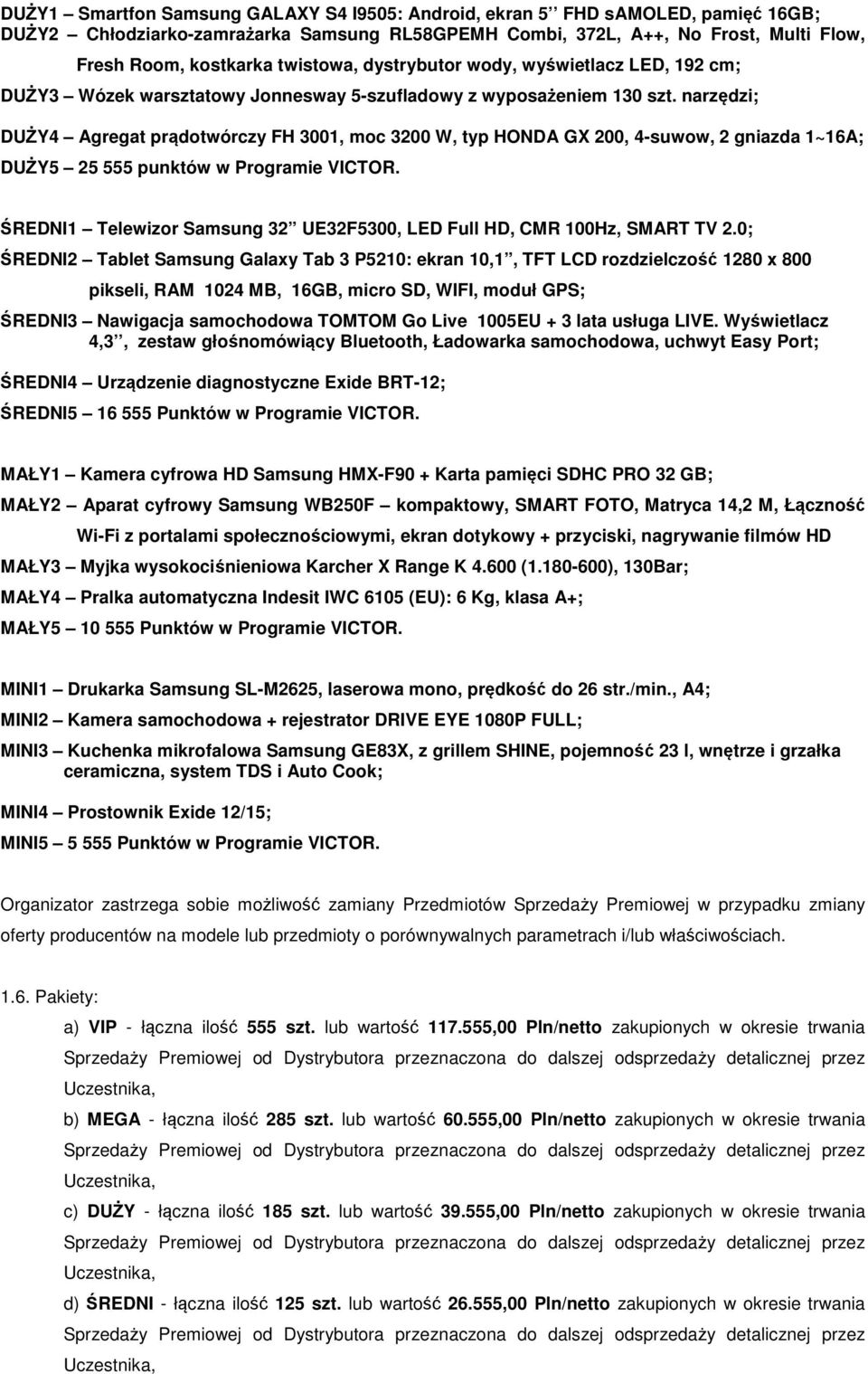 narzędzi; DUŻY4 Agregat prądotwórczy FH 3001, moc 3200 W, typ HONDA GX 200, 4-suwow, 2 gniazda 1~16A; DUŻY5 25 555 punktów w Programie VICTOR.