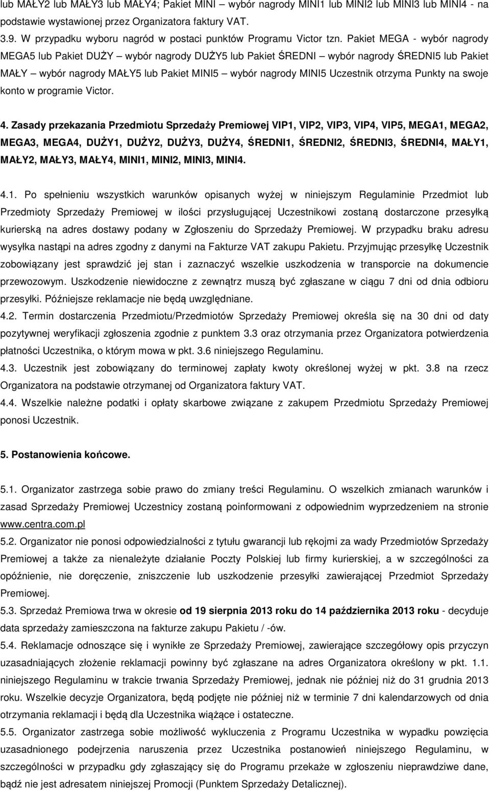 Pakiet MEGA - wybór nagrody MEGA5 lub Pakiet DUŻY wybór nagrody DUŻY5 lub Pakiet ŚREDNI wybór nagrody ŚREDNI5 lub Pakiet MAŁY wybór nagrody MAŁY5 lub Pakiet MINI5 wybór nagrody MINI5 Uczestnik