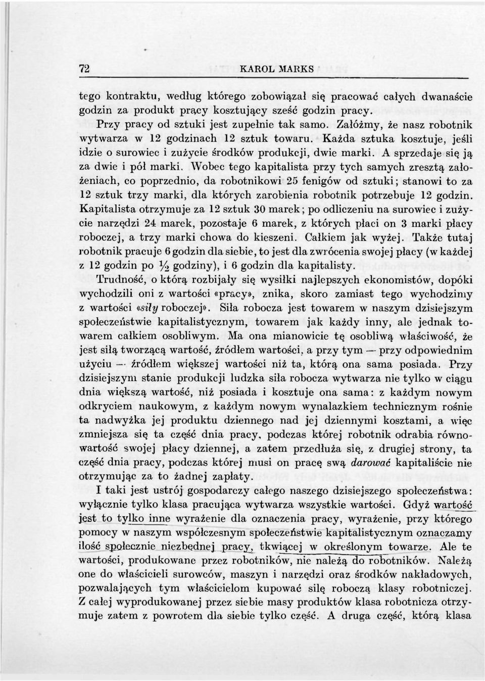 Wobec tego kapitalista przy tych samych zresztą założeniach, co poprzednio, da robotnikowi 25 fenigów od sztuki; stanowi to za 12 sztuk trzy marki, dla których zarobienia robotnik potrzebuje 12