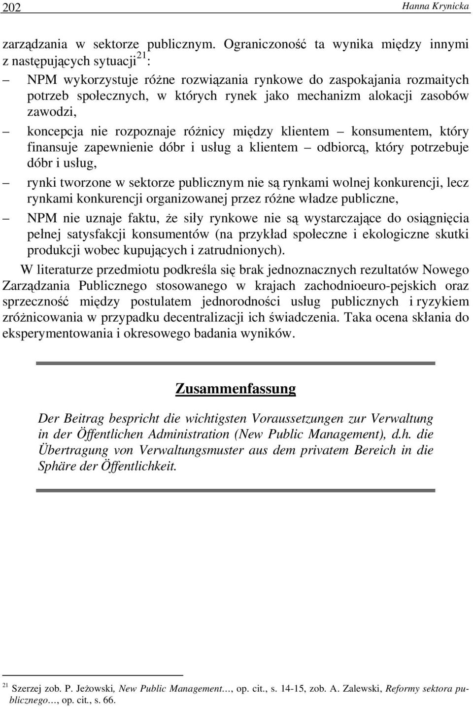 zasobów zawodzi, koncepcja nie rozpoznaje różnicy między klientem konsumentem, który finansuje zapewnienie dóbr i usług a klientem odbiorcą, który potrzebuje dóbr i usług, rynki tworzone w sektorze