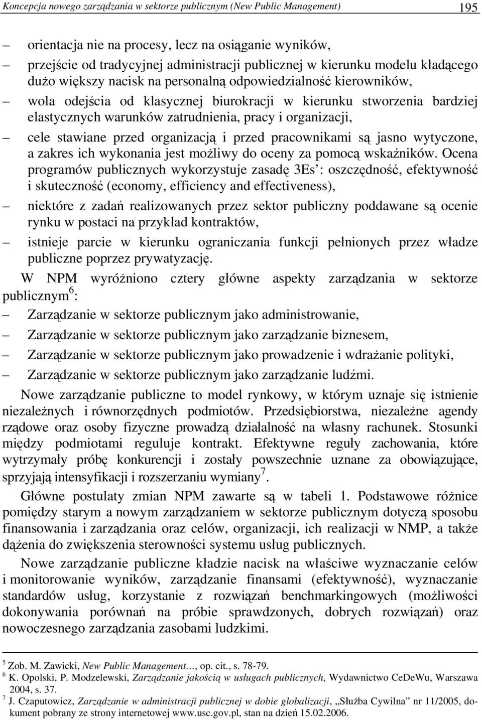 organizacji, cele stawiane przed organizacją i przed pracownikami są jasno wytyczone, a zakres ich wykonania jest możliwy do oceny za pomocą wskaźników.