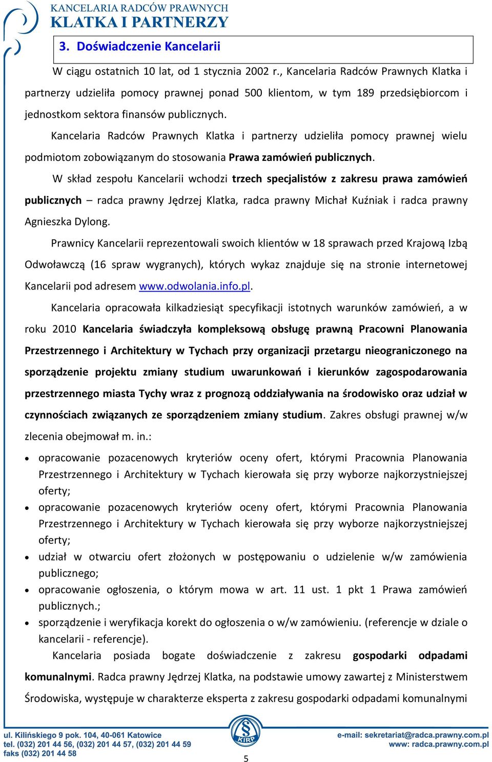 Kancelaria Radców Prawnych Klatka i partnerzy udzieliła pomocy prawnej wielu podmiotom zobowiązanym do stosowania Prawa zamówień publicznych.