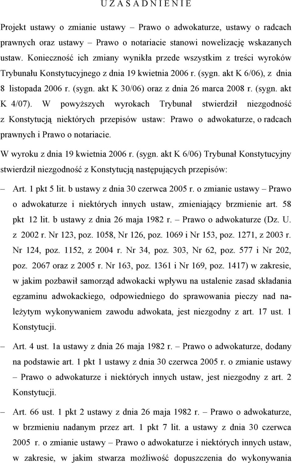 (sygn. akt K 4/07). W powyższych wyrokach Trybunał stwierdził niezgodność z Konstytucją niektórych przepisów ustaw: Prawo o adwokaturze, o radcach prawnych i Prawo o notariacie.