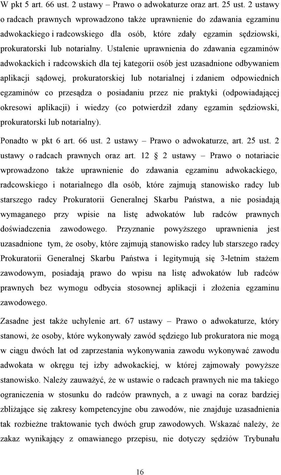 Ustalenie uprawnienia do zdawania egzaminów adwokackich i radcowskich dla tej kategorii osób jest uzasadnione odbywaniem aplikacji sądowej, prokuratorskiej lub notarialnej i zdaniem odpowiednich