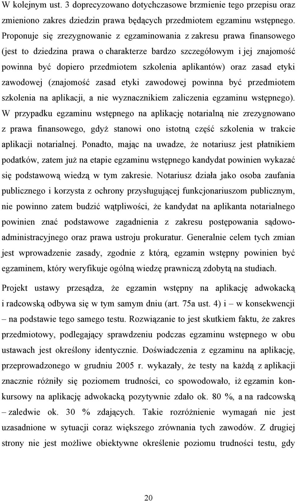 aplikantów) oraz zasad etyki zawodowej (znajomość zasad etyki zawodowej powinna być przedmiotem szkolenia na aplikacji, a nie wyznacznikiem zaliczenia egzaminu wstępnego).