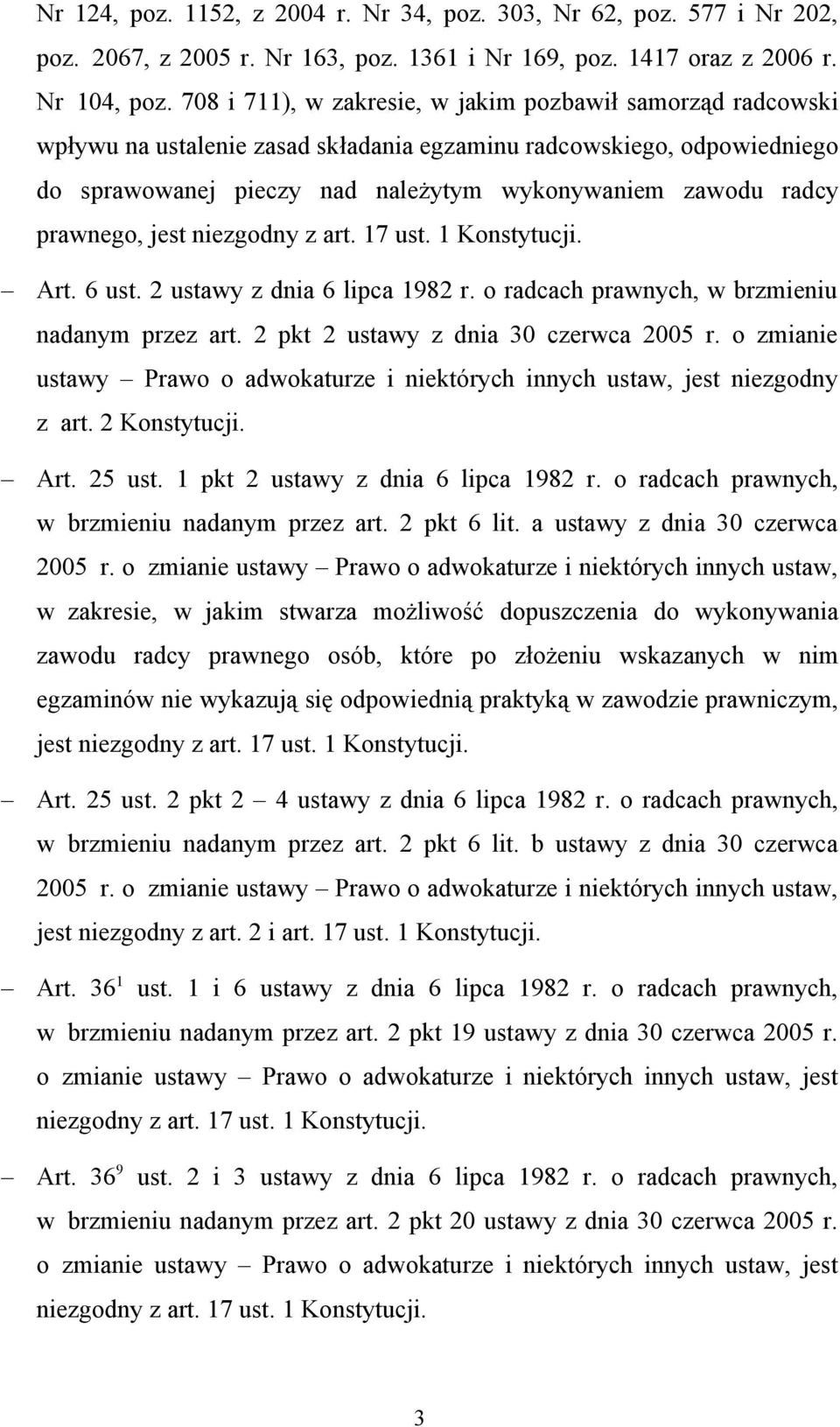 prawnego, jest niezgodny z art. 17 ust. 1 Konstytucji. Art. 6 ust. 2 ustawy z dnia 6 lipca 1982 r. o radcach prawnych, w brzmieniu nadanym przez art. 2 pkt 2 ustawy z dnia 30 czerwca 2005 r.