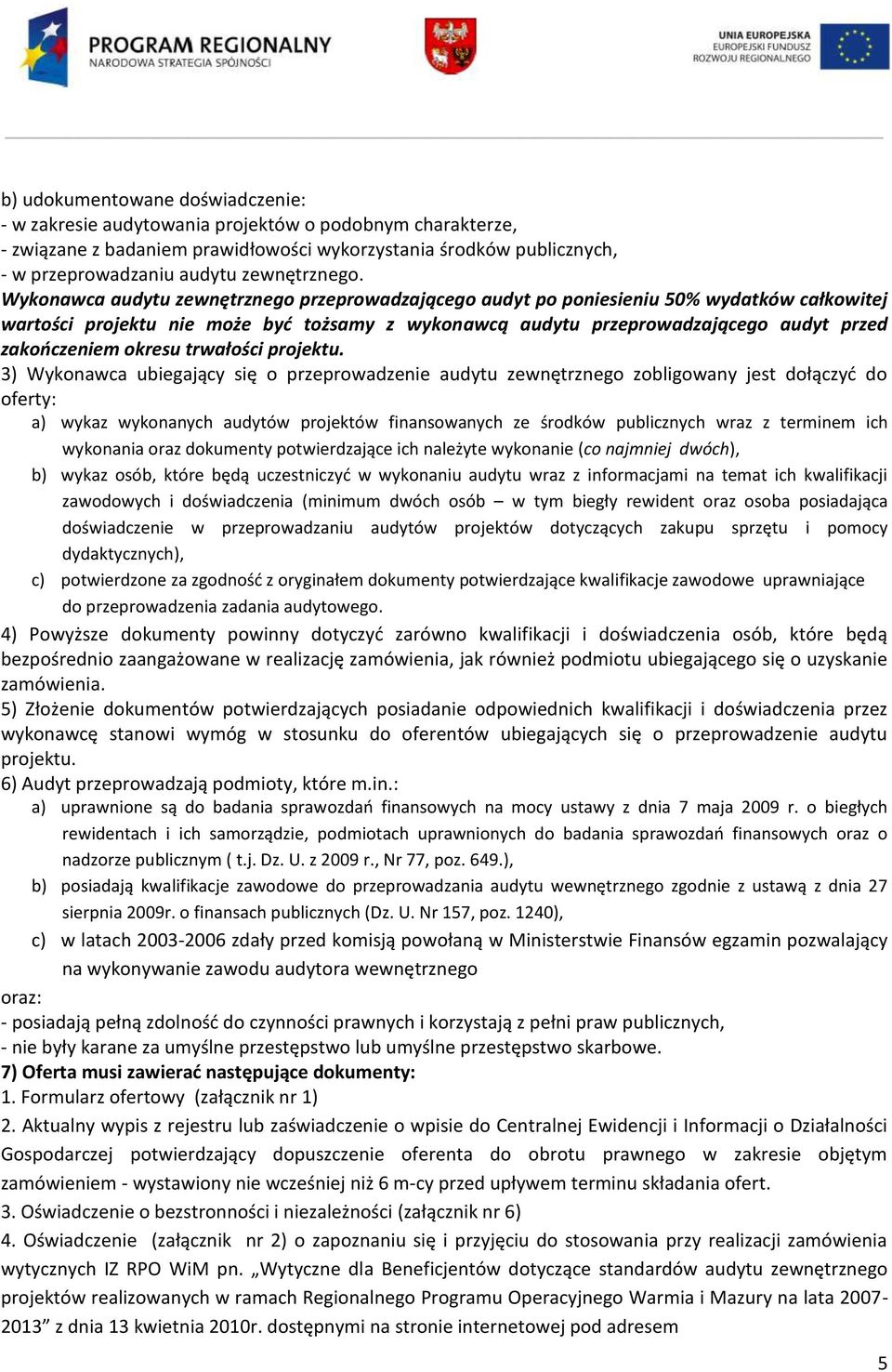 Wykonawca audytu zewnętrznego przeprowadzającego audyt po poniesieniu 50% wydatków całkowitej wartości projektu nie może być tożsamy z wykonawcą audytu przeprowadzającego audyt przed zakończeniem