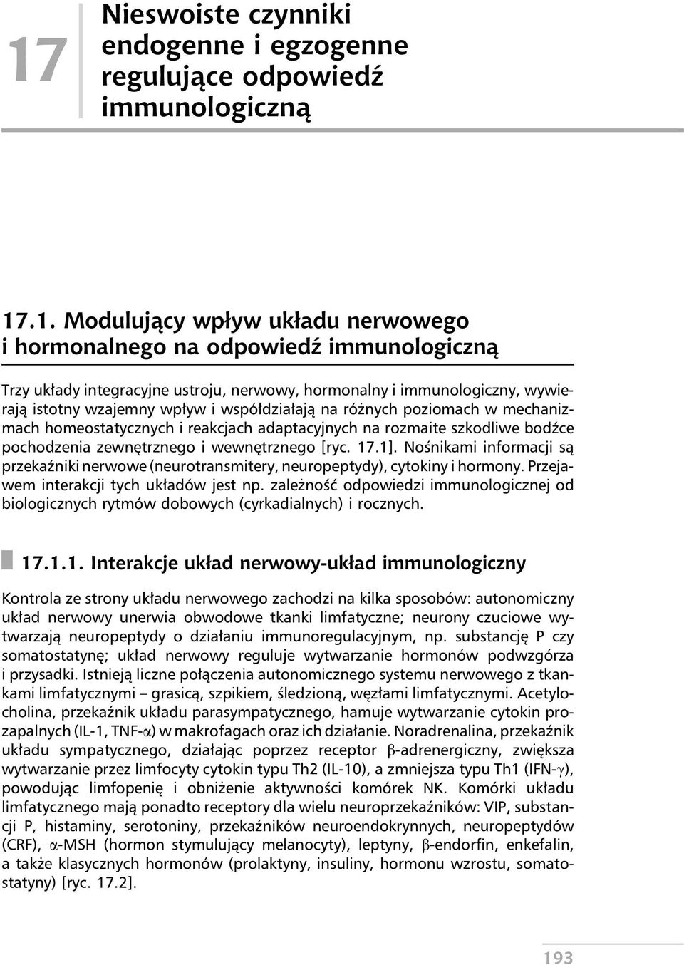 pochodzenia zewnętrznego i wewnętrznego [ryc. 17.1]. Nośnikami informacji są przekaźniki nerwowe (neurotransmitery, neuropeptydy), cytokiny i hormony. Przejawem interakcji tych układów jest np.