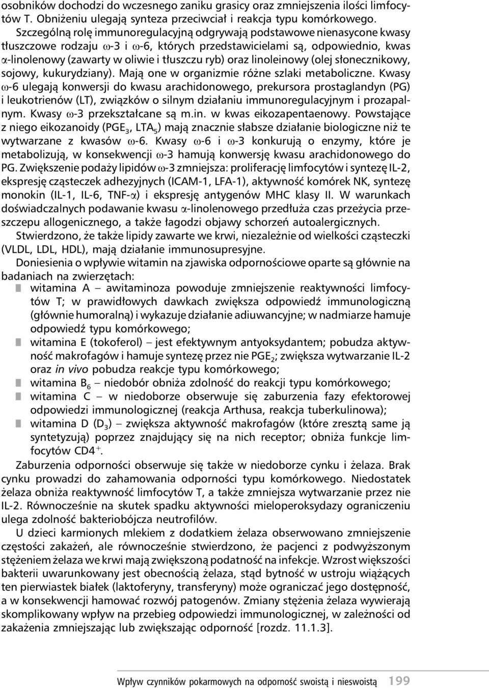 oraz linoleinowy (olej słonecznikowy, sojowy, kukurydziany). Mają one w organizmie różne szlaki metaboliczne.