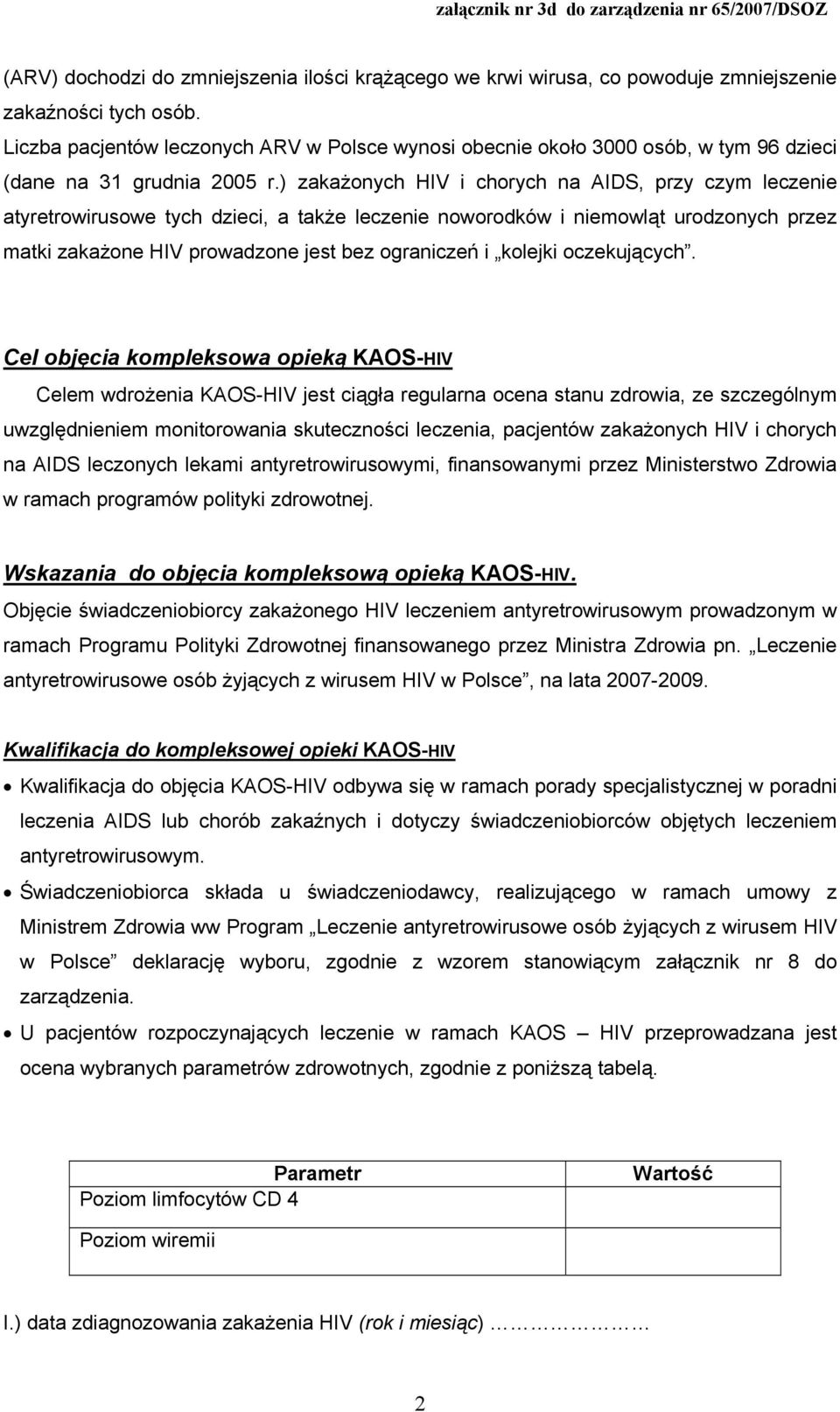 ) zakażonych HIV i chorych na AIDS, przy czym leczenie atyretrowirusowe tych dzieci, a także leczenie noworodków i niemowląt urodzonych przez matki zakażone HIV prowadzone jest bez ograniczeń i