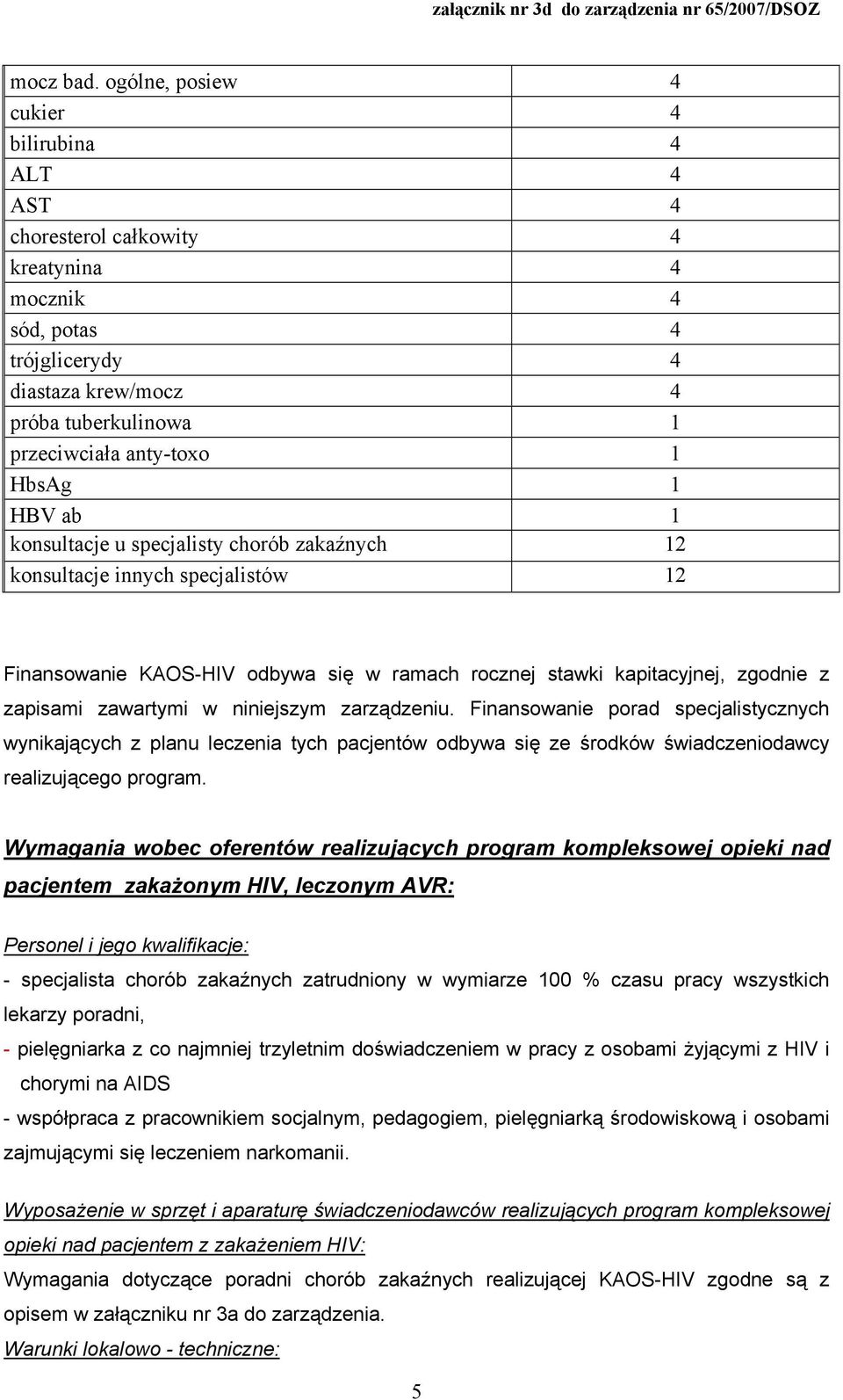 HbsAg 1 HBV ab 1 konsultacje u specjalisty chorób zakaźnych 12 konsultacje innych specjalistów 12 Finansowanie KAOS-HIV odbywa się w ramach rocznej stawki kapitacyjnej, zgodnie z zapisami zawartymi w