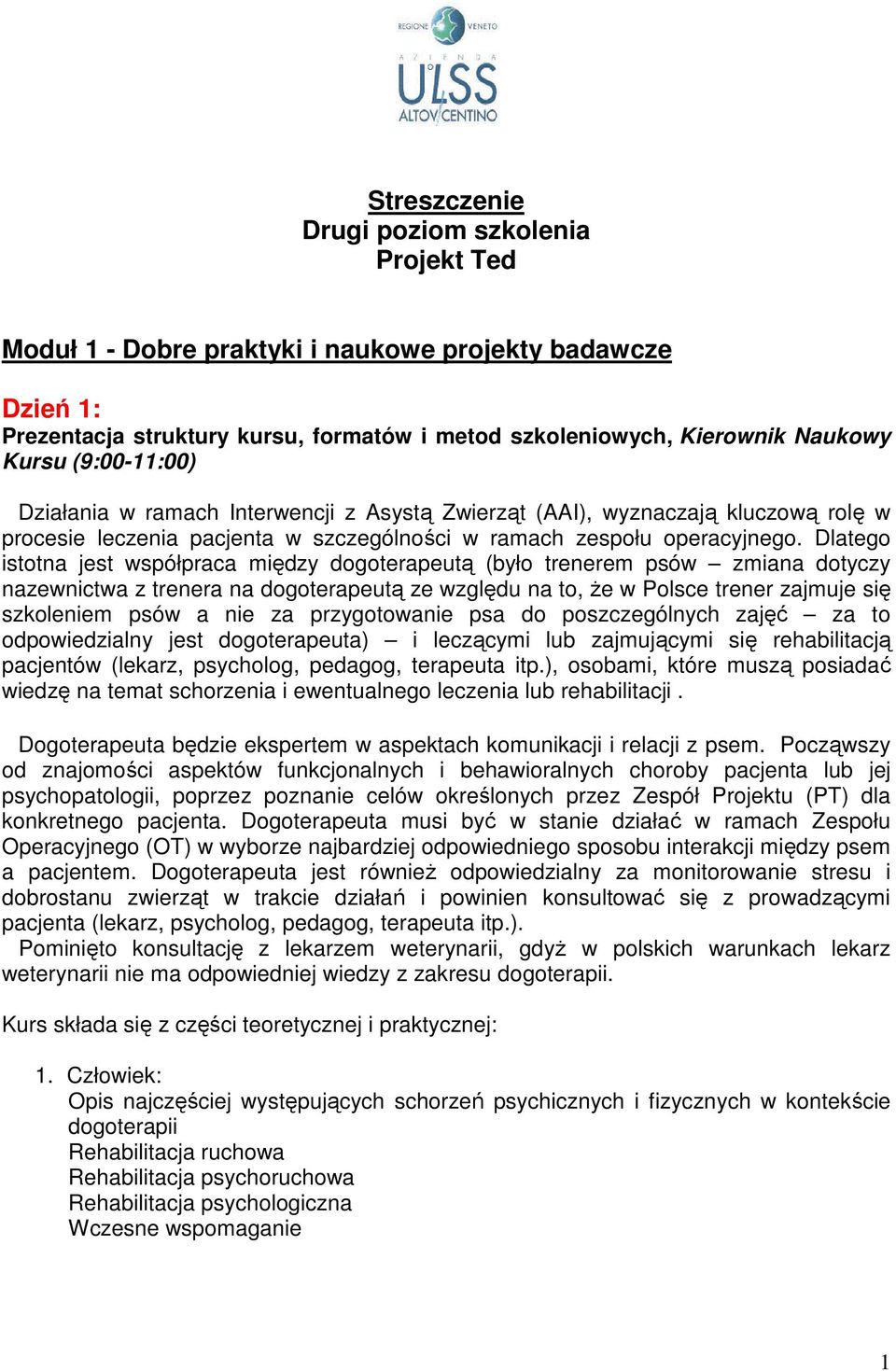 Dlatego istotna jest współpraca między dogoterapeutą (było trenerem psów zmiana dotyczy nazewnictwa z trenera na dogoterapeutą ze względu na to, że w Polsce trener zajmuje się szkoleniem psów a nie