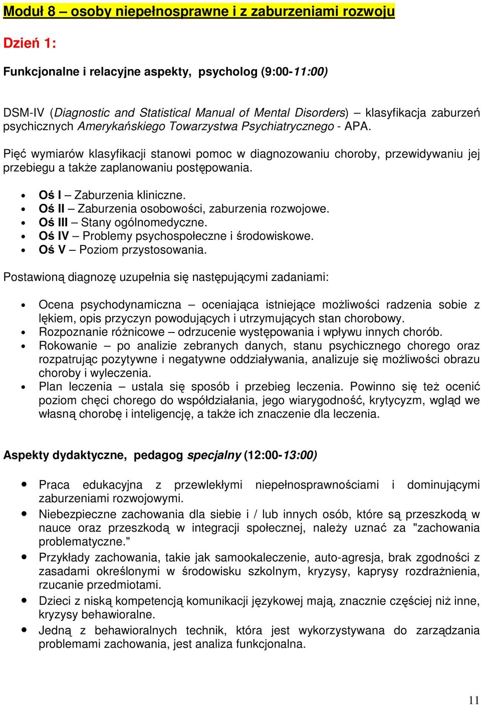 Oś I Zaburzenia kliniczne. Oś II Zaburzenia osobowości, zaburzenia rozwojowe. Oś III Stany ogólnomedyczne. Oś IV Problemy psychospołeczne i środowiskowe. Oś V Poziom przystosowania.