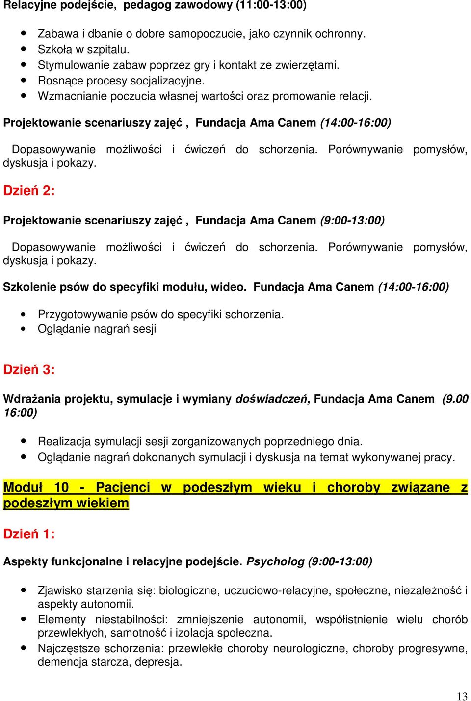 Projektowanie scenariuszy zajęć, Fundacja Ama Canem (14:00-16:00) Dopasowywanie możliwości i ćwiczeń do schorzenia. Porównywanie pomysłów, dyskusja i pokazy.